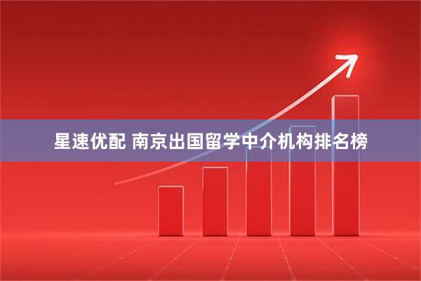 星速优配 南京出国留学中介机构排名榜