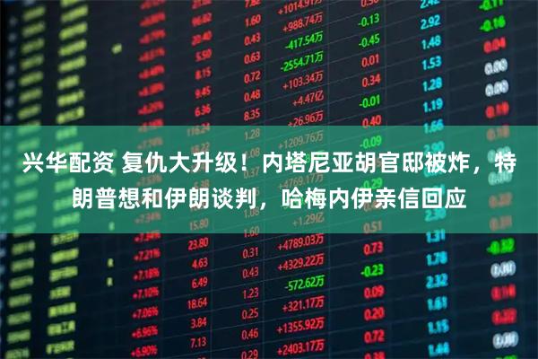 兴华配资 复仇大升级！内塔尼亚胡官邸被炸，特朗普想和伊朗谈判，哈梅内伊亲信回应